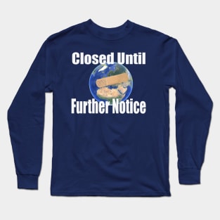 Planet Earth - Covid 19 Closed Until Further Notice Long Sleeve T-Shirt